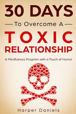 30 Days to Overcome a Toxic Relationship: A Mindfulness Program with a Touch of Humor - Tindell, Logan, and Devaso, Corin, and Daniels, Harper