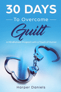 30 Days to Overcome Guilt: A Mindfulness Program with a Touch of Humor