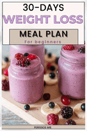 30-Days Weight loss Meal-Plan for Beginners: Complete Healthy Diets and Meal Recipes to lose Weight fast for long-term success