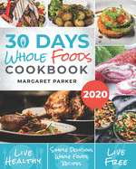 30 Days Whole Foods Cookbook: Delicious, Simple and Quick Whole Food Recipes Lose Weight, Gain Energy and Revitalize Yourself In 30 Days!