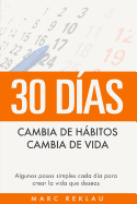 30 Dias - Cambia de Habitos, Cambia de Vida: Algunos Pasos Simples Cada Dia Para Crear La Vida Que Deseas