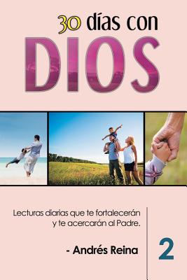 30 Dias Con Dios (Volumen 2): Lecturas Diarias Que Te Fortaleceran y Te Acercaran Al Padre - Reina, Andr?s