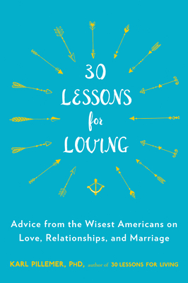 30 Lessons for Loving: Advice from the Wisest Americans on Love, Relationships, and Marriage - Pillemer, Karl