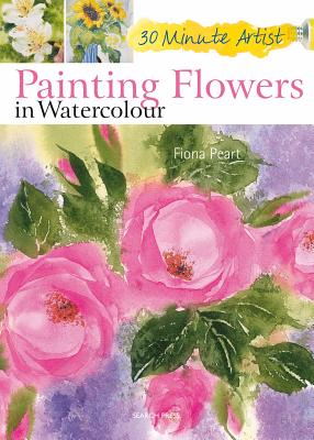 30 Minute Artist: Painting Flowers in Watercolour - Peart, Fiona