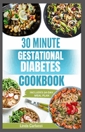 30 Minute Gestational Diabetes Cookbook: Quick Healthy Diet Recipes and Meal Plan for a Healthy Pregnancy and Baby