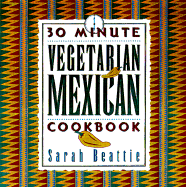 30 Minute Vegetarian Mexican Cookbook - Beattie, Sarah