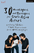 30 Monologues and Duologues for South Asian Actors: Celebrating 30 Years of Kali Theatre's South Asian Women Playwrights