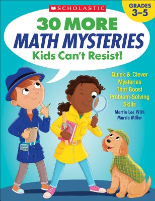 30 More Math Mysteries Kids Can't Resist!: Quick & Clever Mysteries That Boost Problem-Solving Skills - Lee, Martin