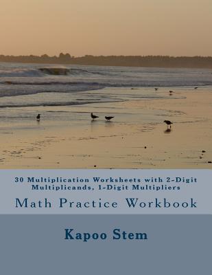 30 Multiplication Worksheets with 2-Digit Multiplicands, 1-Digit Multipliers: Math Practice Workbook - Stem, Kapoo