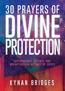 30 Prayers of Divine Protection: Supernatural Defense and Breakthrough in Times of Crisis