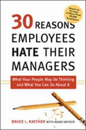 30 Reasons Employees Hate Their Managers: What Your People May Be Thinking and What You Can Do about It