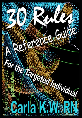 30 Rules: A Reference Guide for the Targeted Individual - Wells, Kate, and K W, Carla, RN