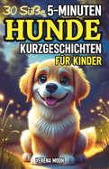 30 Se 5-Minuten Hunde Kurzgeschichten fr Kinder: Vorlesegeschichten voller Abenteuer, ber Freundschaft, Mut und Dankbarkeit - Ideal fr Hundeliebhaber!
