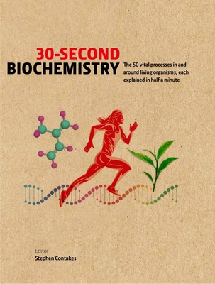 30-Second Biochemistry: The 50 Vital Processes in and Around Living Organisms, Each Explained in Half a Minute - Contakes, Stephen