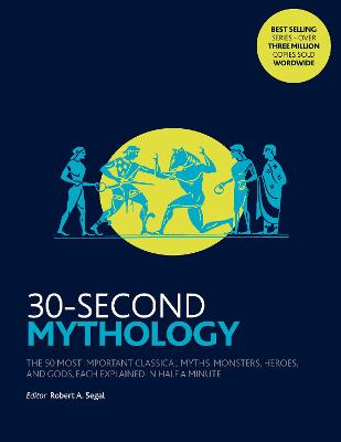 30-Second Mythology: The 50 most important classical gods and goddesses, heroes and monsters, myths and legacies, each explained in half a minute. - Segal, Robert A.