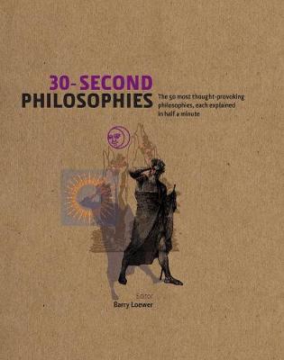 30-Second Philosophies: The 50 Most Thought-provoking Philosophies, Each Explained in Half a Minute - Baggini, Julian, and Law, Stephen, and Loewer, Barry (Editor)
