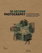 30-Second Photography: The 50 Most Thought-Provoking Photographers, Styles & Techniques, Each Explained in Half a Minute