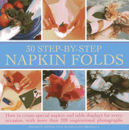 30 Step-by-step Napkin Folds: How to Create Special Napkin and Table Displays for Every Occasion