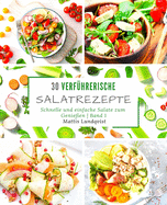 30 verfhrerische Salatrezepte: Schnelle und einfache Salate zum Genieen - Band 1