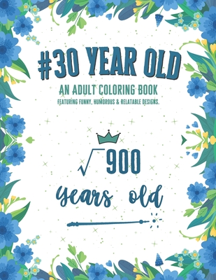 30 Year Old Coloring Book: An Adult Coloring Book Featuring Snarky, Humorous & Stress Relieving Designs For 30th Birthday - Neo Coloration