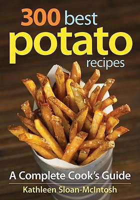 300 Best Potato Recipes: A Complete Cook's Guide - Sloan-McIntosh, Kathleen