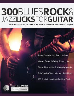 300 Blues, Rock and Jazz Licks for Guitar: Learn 300 Classic Guitar Licks In The Style Of The World's 60 Greatest Players - Alexander, Joseph, and Pettingale, Tim (Editor)