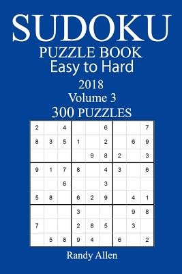 300 Easy to Hard Sudoku Puzzle Book - 2018 - Allen, Randy