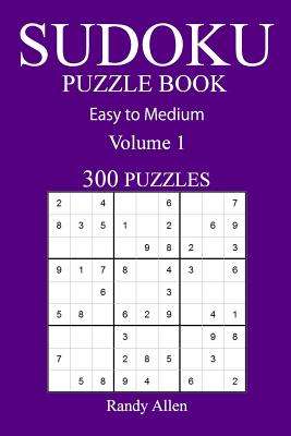 300 Easy to Medium Sudoku Puzzle Book: volume 1 - Allen, Randy