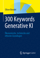 300 Keywords Generative KI: konomische, Technische Und Ethische Grundlagen