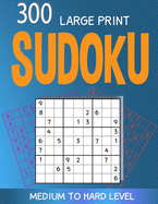 300 large print Sudoku Medium to Hard level: 300 Sudoku Puzzles with Solutions, Large print for adult