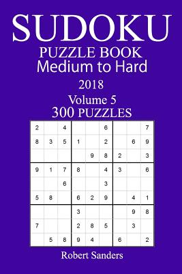 300 Medium to Hard Sudoku Puzzle Book - 2018 - Sanders, Robert