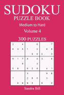 300 Medium to Hard Sudoku Puzzle Book: Volume 4