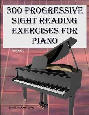 300 Progressive Sight Reading Exercises for Piano Volume Two - Anthony, Robert, Dr.