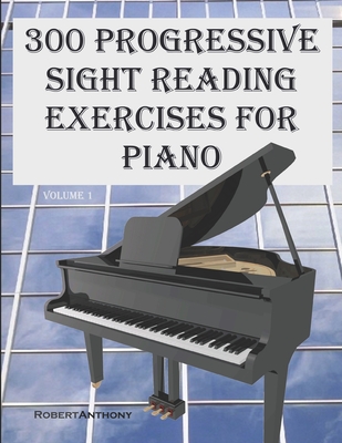 300 Progressive Sight Reading Exercises for Piano - Anthony, Robert, Dr.