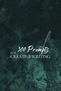 300 Prompts for Creative Writing: Ignite your imagination daily
