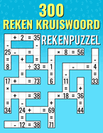 300 Reken Kruiswoord, Rekenpuzzels: Optellen, Aftrekken, Vermenigvuldigen en Delen Kruiswoord Uitdagingen voor Kinderen & Volwassenen.