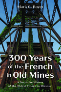 300 Years of the French in Old Mines: A Narrative History of the Oldest Village in Missouri