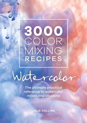 3000 Color Mixing Recipes: Watercolor: The Ultimate Practical Reference to Watercolor Mixes and Dilutions - Collins, Julie
