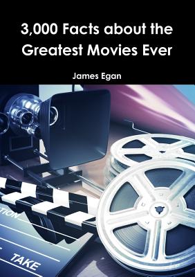 3000 Facts about the Greatest Movies Ever - Egan, James