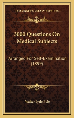 3000 Questions on Medical Subjects: Arranged for Self-Examination (1899) - Pyle, Walter Lytle