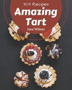 303 Amazing Tart Recipes: A Tart Cookbook from the Heart!