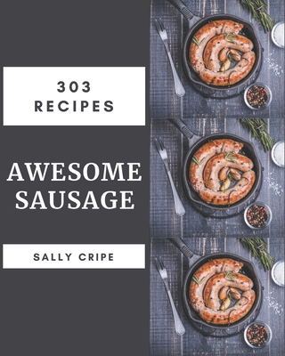 303 Awesome Sausage Recipes: Make Cooking at Home Easier with Sausage Cookbook! - Cripe, Sally