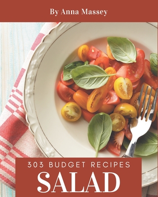 303 Budget Salad Recipes: Keep Calm and Try Budget Salad Cookbook - Massey, Anna