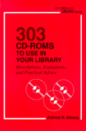 303 CD-ROMs to Use in Your Library: Descriptions, Evaluations, and Practical Advice
