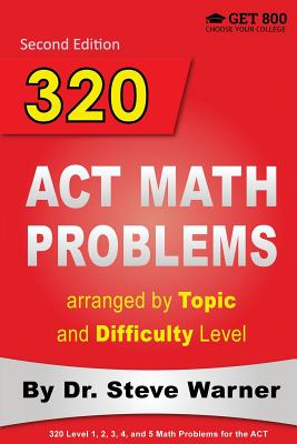 320 ACT Math Problems Arranged by Topic and Difficulty Level - Warner, Steve, Dr.