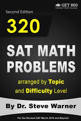 320 SAT Math Problems Arranged by Topic and Difficulty Level, 2nd Edition: For the Revised SAT March 2016 and Beyond - Warner, Steve, Dr.