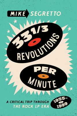 33 1/3 Revolutions Per Minute: A Critical Trip Through the Rock LP Era, 1955-1999 - Segretto, Mike