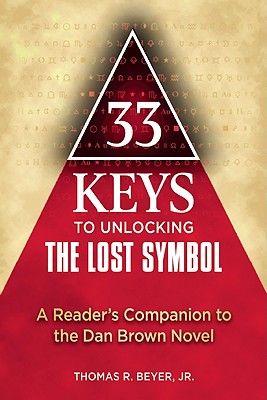 33 Keys to Unlocking the Lost Symbol: A Reader's Companion to the Dan Brown Novel - Beyer, Thomas R