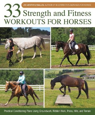 33 Strength and Fitness Workouts for Horses: Practical Conditioning Plans Using Groundwork, Ridden Work, Poles, Hills, and Terrain - Ballou, Jec Aristotle