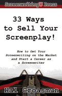 33 Ways to Sell Your Screenplay!: How to Get Your Screenwriting on the Market and Start a Career as a Screenwriter